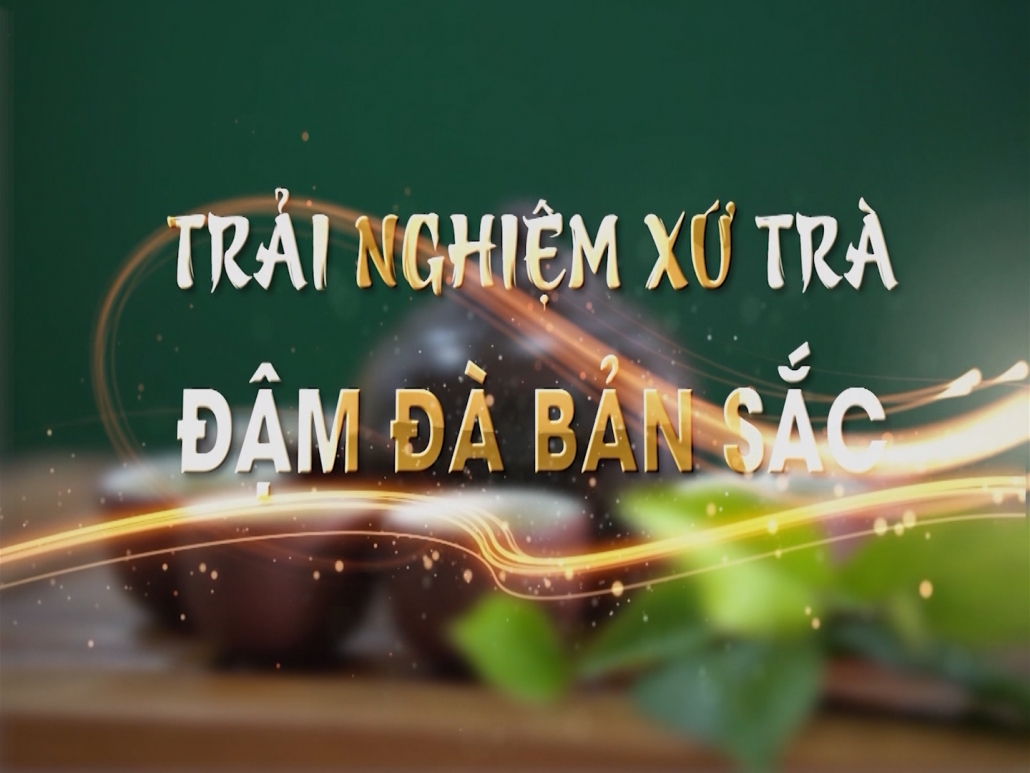 Chương trình Trải nghiệm xứ trà đậm đà bản sắc