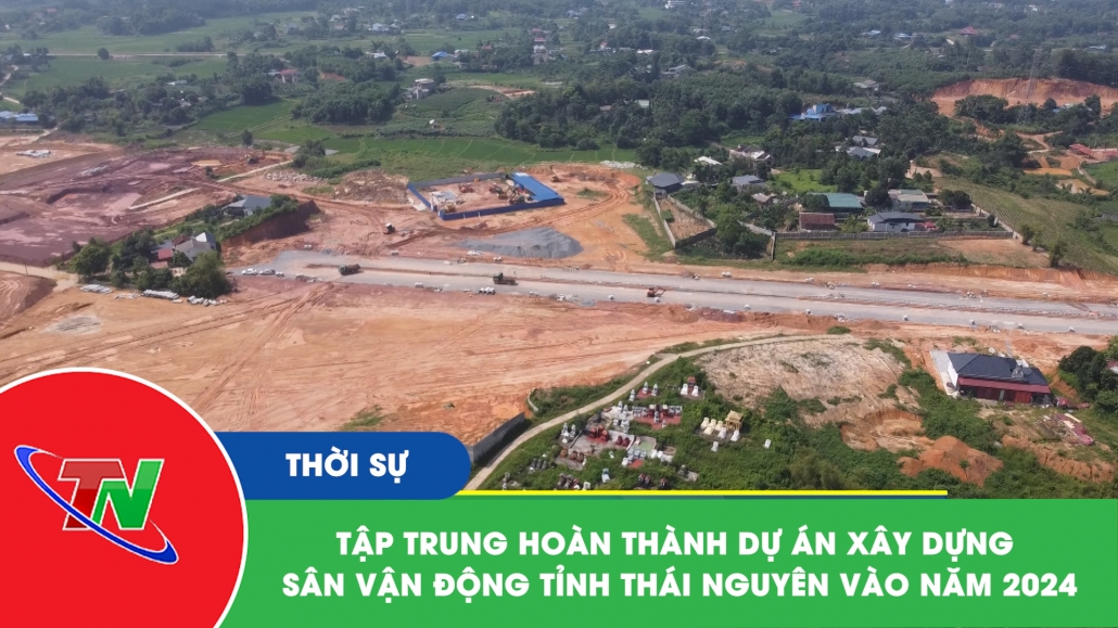 Tập trung hoàn thành Dự án xây dựng Sân vận động tỉnh Thái Nguyên vào năm 2024